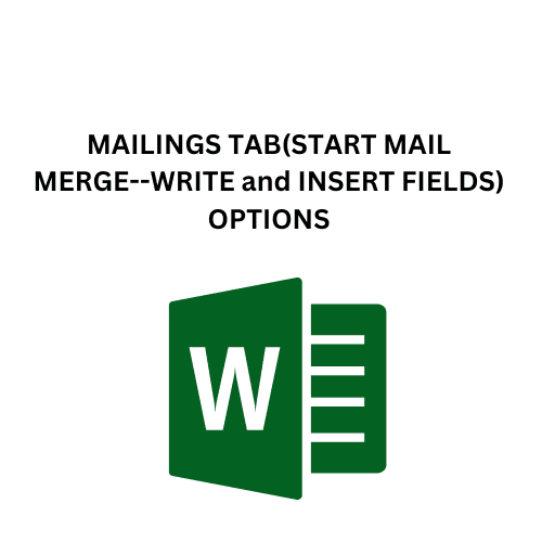 15..MAILINGS TAB(START MAIL MERGE--WRITE and INSERT FIELDS) OPTIONS